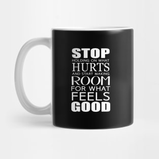 Stop holding on what hurts and start making room for what feels good Mug